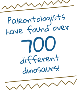 Paleontologists have found over 700 different dinosaurs